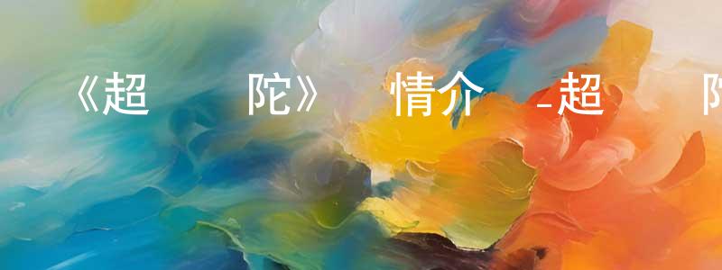 影視迷程永龍的個人博客,《超變戰陀》詳情介紹_超變戰陀已完結在線觀看_超變戰陀迅雷下載_國漫